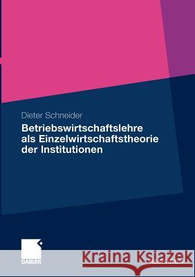 Betriebswirtschaftslehre ALS Einzelwirtschaftstheorie Der Institutionen Schneider, Dieter   9783834926661 Gabler