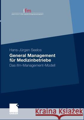 General Management Für Medizinbetriebe: Das Ifm-Management-Modell Seelos, H. -Jürgen 9783834926906 Gabler