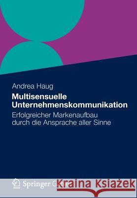 Multisensuelle Unternehmenskommunikation: Erfolgreicher Markenaufbau Durch Die Ansprache Aller Sinne Haug, Andrea 9783834926920 Gabler Verlag