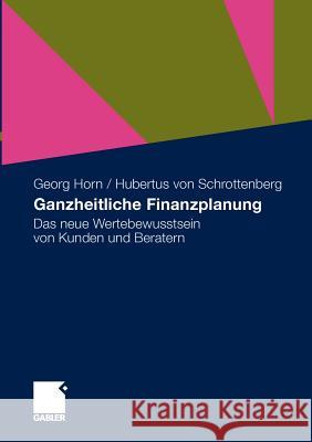 Ganzheitliche Finanzplanung: Das Neue Wertebewusstsein Von Kunden Und Beratern Horn, Georg 9783834926944 Gabler