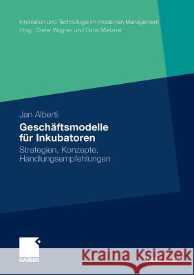 Geschäftsmodelle Für Inkubatoren: Strategien, Konzepte, Handlungsempfehlungen Alberti, Jan 9783834926999 Gabler