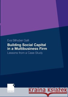 Building Social Capital in a Multibusiness Firm: Lessons from a Case Study Bilhuber Galli, Eva 9783834927071