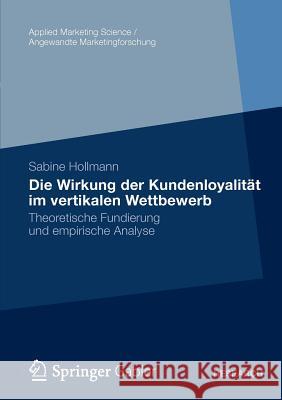 Die Wirkung Der Kundenloyalität Im Vertikalen Wettbewerb: Theoretische Fundierung Und Empirische Analyse Hollmann, Sabine 9783834927316 Gabler Verlag