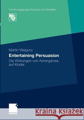 Entertaining Persuasion: Die Wirkungen Von Advergames Auf Kinder Waiguny, Martin 9783834927330 Gabler