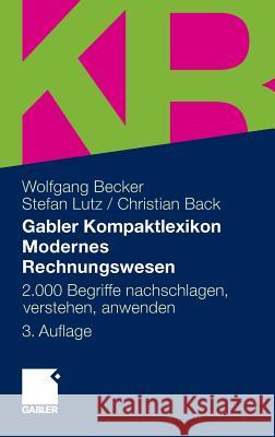 Gabler Kompaktlexikon Modernes Rechnungswesen: 2.000 Begriffe Nachschlagen, Verstehen, Anwenden Becker, Wolfgang; Lutz, Stefan; Back, Christian 9783834927972