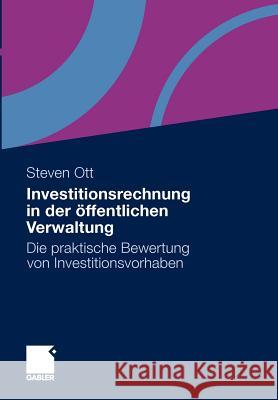 Investitionsrechnung in Der Öffentlichen Verwaltung: Die Praktische Bewertung Von Investitionsvorhaben Ott, Steven 9783834928047 Gabler