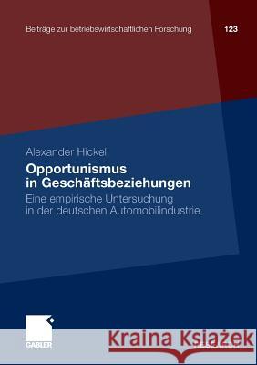 Opportunismus in Geschäftsbeziehungen: Eine Empirische Untersuchung in Der Deutschen Automobilindustrie Hickel, Alexander 9783834928634 Gabler