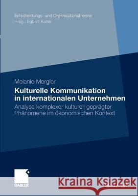 Kulturelle Kommunikation in Internationalen Unternehmen: Analyse Komplexer Kulturell Geprägter Phänomene Im Ökonomischen Kontext Mergler, Melanie 9783834928658 Gabler