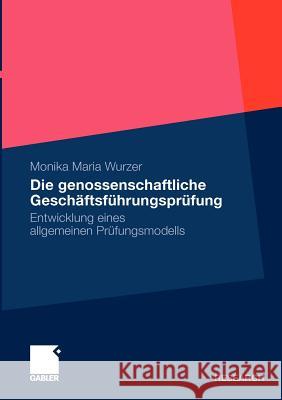 Die Genossenschaftliche Geschäftsführungsprüfung: Entwicklung Eines Allgemeinen Prüfungsmodells Wurzer, Monika Maria 9783834928672 Gabler