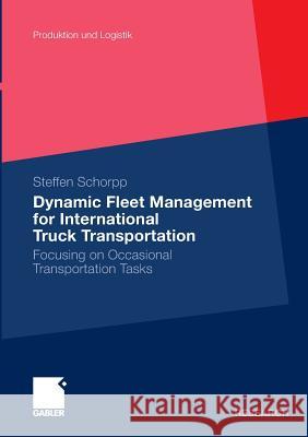 Dynamic Fleet Management for International Truck Transportation: Focusing on Occasional Transportation Tasks Schorpp, Steffen 9783834928795