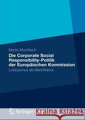 Die Corporate Social Responsibility-Politik Der Europäischen Kommission: Lobbyismus ALS Machtfaktor Muchitsch, Martin 9783834928825 Gabler Verlag
