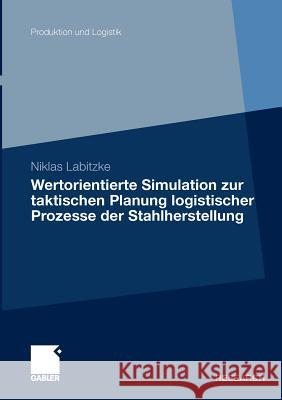 Wertorientierte Simulation Zur Taktischen Planung Logistischer Prozesse Der Stahlherstellung Labitzke, Niklas 9783834928955 Gabler