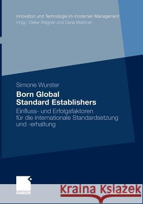 Born Global Standard Establishers: Einfluss- Und Erfolgsfaktoren Für Die Internationale Standardsetzung Und -Erhaltung Wurster, Simone 9783834929754 Gabler
