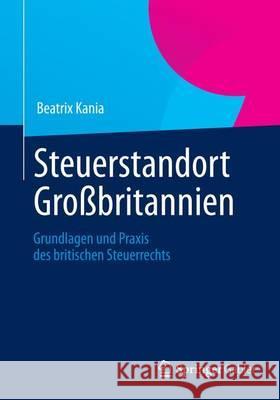 Steuerstandort Großbritannien: Grundlagen Und Praxis Des Britischen Steuerrechts Kania, Beatrix 9783834929761 Springer, Berlin