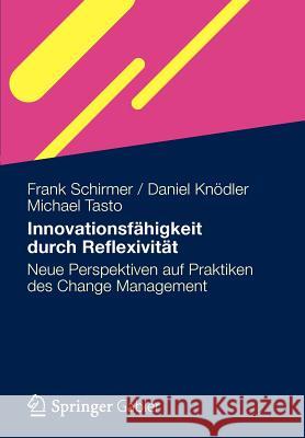 Innovationsfähigkeit Durch Reflexivität: Neue Perspektiven Auf Praktiken Des Change Management Schirmer, Frank 9783834929822 Gabler Verlag