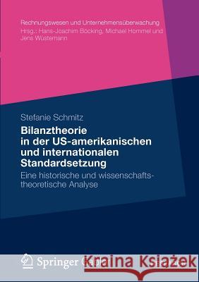 Bilanztheorie in Der Us-Amerikanischen Und Internationalen Standardsetzung: Eine Historische Und Wissenschaftstheoretische Analyse Schmitz, Stefanie 9783834929921