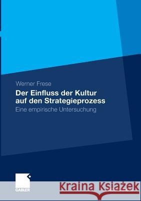 Der Einfluss Der Kultur Auf Den Strategieprozess: Eine Empirische Untersuchung Frese, Werner 9783834929945 Gabler