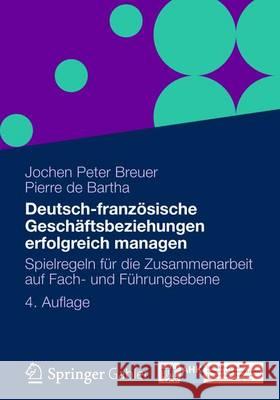 Deutsch-Französische Geschäftsbeziehungen Erfolgreich Managen: Spielregeln Für Die Zusammenarbeit Auf Fach- Und Führungsebene Breuer, Jochen Peter 9783834930040