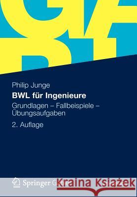 Bwl Für Ingenieure: Grundlagen - Fallbeispiele - Übungsaufgaben Junge, Philip 9783834930095 Springer Gabler