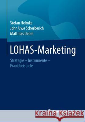 Lohas-Marketing: Strategie - Instrumente - Praxisbeispiele Helmke, Stefan 9783834930422 Springer Gabler