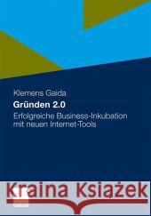 Gründen 2.0: Erfolgreiche Business-Inkubation Mit Neuen Internet-Tools Gaida, Klemens 9783834930613 Gabler