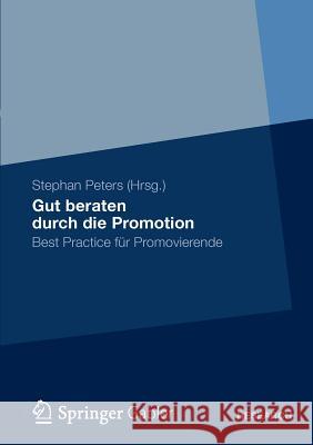 Gut Beraten Durch Die Promotion: Best Practice Für Promovierende Peters, Stephan 9783834930972