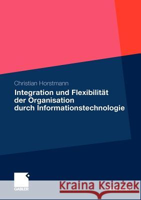 Integration Und Flexibilität Der Organisation Durch Informationstechnologie Horstmann, Christian 9783834930989 Gabler