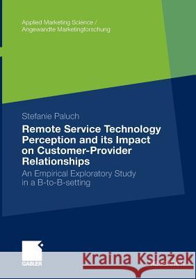 Remote Service Technology Perception and Its Impact on Customer-Provider Relationships: An Empirical Exploratory Study in a B-To-B-Setting Paluch, Stefanie 9783834931009 Gabler