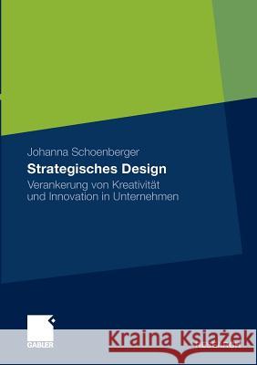 Strategisches Design: Verankerung Von Kreativität Und Innovation in Unternehmen Schoenberger, Johanna 9783834931177 Gabler