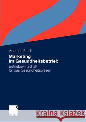 Marketing Im Gesundheitsbetrieb: Betriebswirtschaft Für Das Gesundheitswesen Frodl, Andreas 9783834931399 Gabler