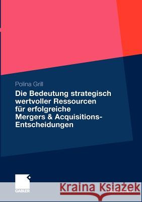Die Bedeutung Strategisch Wertvoller Ressourcen Für Erfolgreiche Mergers & Acquisitions-Entscheidungen Grill, Polina 9783834931443 Gabler