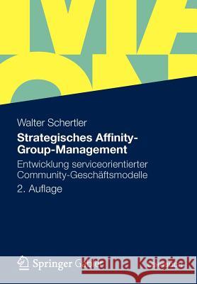 Strategisches Affinity-Group-Management: Entwicklung Serviceorientierter Community-Geschäftsmodelle Schertler, Walter 9783834931597 Springer Gabler