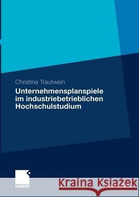 Unternehmensplanspiele Im Industriebetrieblichen Hochschulstudium: Analyse Von Kompetenzerwerb, Motivation Und Zufriedenheit Am Beispiel Des Unternehm Trautwein, Christina 9783834931771