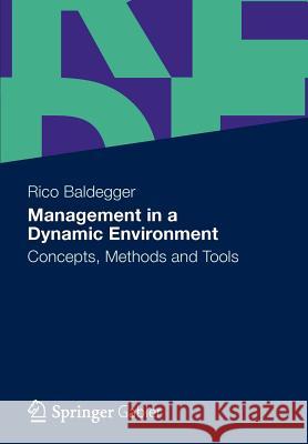 Management in a Dynamic Environment: Concepts, Methods and Tools Baldegger, Rico 9783834931931