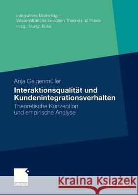 Interaktionsqualität Und Kundenintegrationsverhalten: Theoretische Konzeption Und Empirische Analyse Geigenmüller, Anja 9783834931993