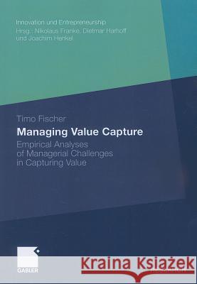 Managing Value Capture: Empirical Analyses of Managerial Challenges in Capturing Value Fischer, Timo 9783834932518 Gabler