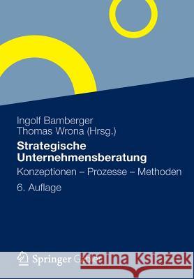 Strategische Unternehmensberatung: Konzeptionen - Prozesse - Methoden Bamberger, Ingolf 9783834932624