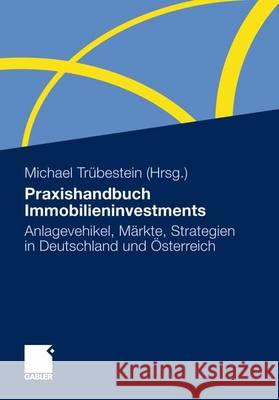 Praxishandbuch Immobilieninvestments: Anlagevehikel, Märkte, Strategien in Deutschland Und Österreich Trübestein, Michael 9783834932754