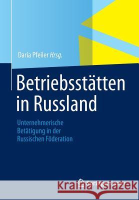 Betriebsstätten in Russland: Unternehmerische Betätigung in Der Russischen Föderation Pfeiler, Daria 9783834933027 Gabler Verlag