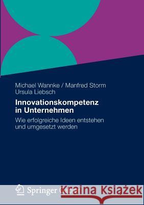 Innovationskompetenz in Unternehmen: Wie Erfolgreiche Ideen Entstehen Und Umgesetzt Werden Wannke, Michael 9783834933171 Springer, Berlin
