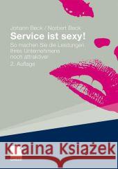 Service Ist Sexy!: So Machen Sie Die Leistungen Ihres Unternehmens Noch Attraktiver Beck, Johann 9783834933492 Gabler