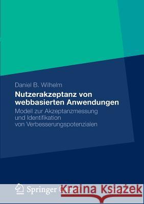 Nutzerakzeptanz Von Webbasierten Anwendungen: Modell Zur Akzeptanzmessung Und Identifikation Von Verbesserungspotenzialen Daniel B. Wilhelm 9783834933966