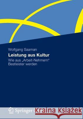 Leistung Aus Kultur: Wie Aus Arbeit-Nehmern Bestleister Werden Saaman, Wolfgang 9783834934048