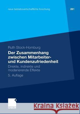 Der Zusammenhang Zwischen Mitarbeiter- Und Kundenzufriedenheit: Direkte, Indirekte Und Moderierende Effekte Stock-Homburg, Ruth 9783834934222 Gabler
