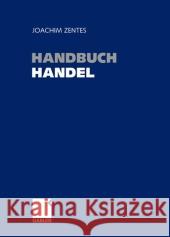 Handbuch Handel: Strategien - Perspektiven - Internationaler Wettbewerb Zentes, Joachim 9783834934239