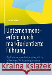 Unternehmenserfolg Durch Marktorientierte Führung: Unternehmenskultur Systematisch Reflektieren, Veränderungsprozesse Durchdacht Gestalten Bolz, Heinrich 9783834934277 Springer Gabler