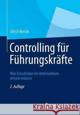 Controlling Für Führungskräfte: Was Entscheider Im Unternehmen Wissen Müssen Brecht, Ulrich 9783834934291