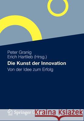 Die Kunst Der Innovation: Von Der Idee Zum Erfolg Granig, Peter 9783834934321 Gabler Verlag