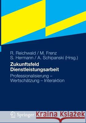 Zukunftsfeld Dienstleistungsarbeit: Professionalisierung - Wertschätzung - Interaktion Reichwald, Ralf 9783834934345 Gabler Verlag