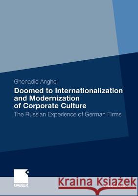 Doomed to Internationalization and Modernization of Corporate Culture: The Russian Experience of German Firms Anghel, Ghenadie 9783834934970